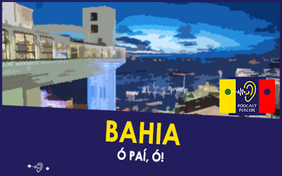 PERCEBE PODCAST 24: BAHIA – Ó, PAÍ, Ó!