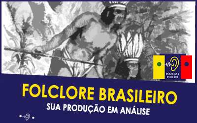 PERCEBE PODCAST 27: FOLCLORE BRASILEIRO – SUA PRODUÇÃO EM ANÁLISE