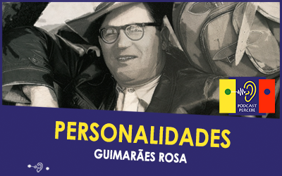 PERCEBE PODCAST 45: PERSONALIDADES – GUIMARÃES ROSA
